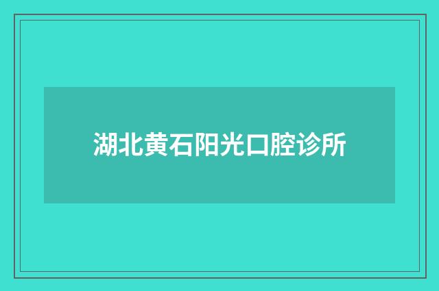 湖北黄石阳光口腔诊所