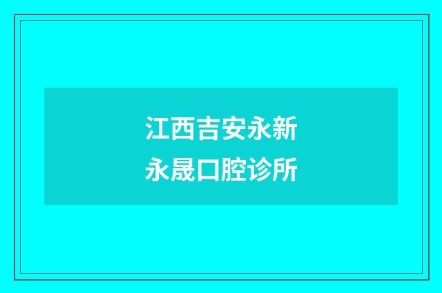 江西吉安永新永晟口腔诊所品牌