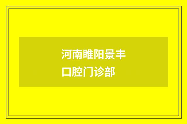 河南睢阳景丰口腔门诊部品牌