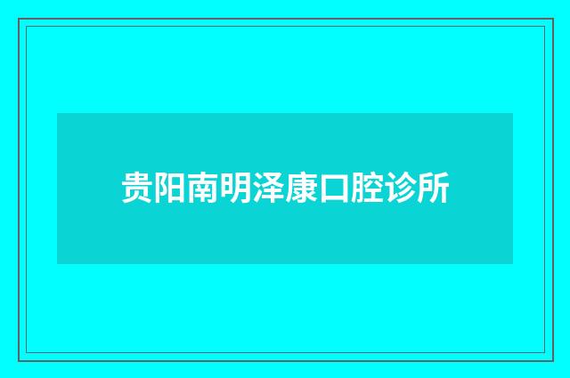 贵阳南明泽康口腔诊所品牌