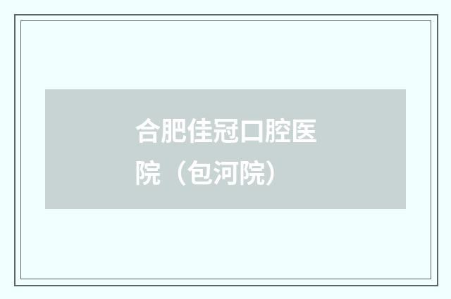 合肥佳冠口腔医院（包河院）品牌