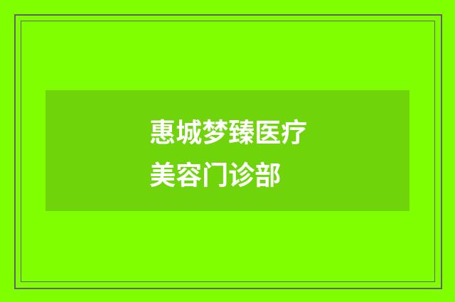 惠城梦臻医疗美容门诊部品牌