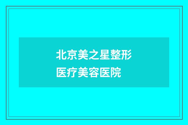 北京美之星整形医疗美容医院品牌