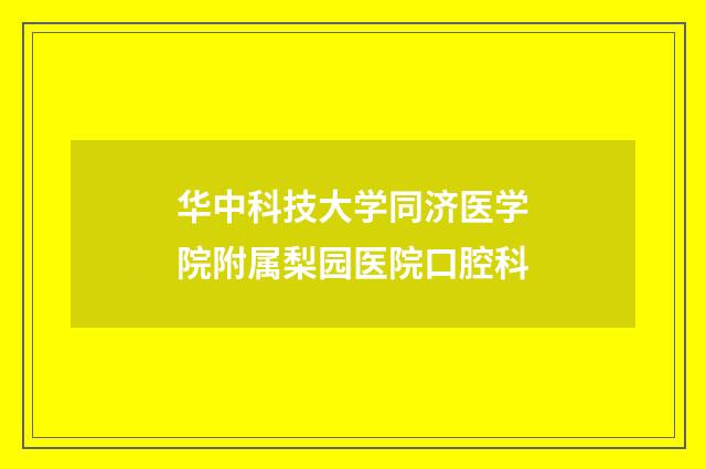 华中科技大学同济医学院附属梨园医院口腔科品牌