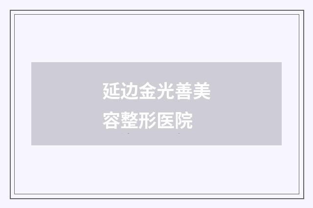 延边金光善美容整形医院品牌