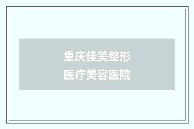 重庆佳美整形医疗美容医院