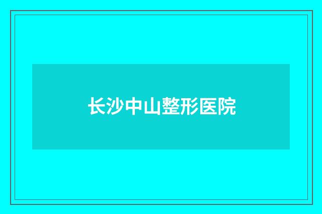 长沙中山整形医院