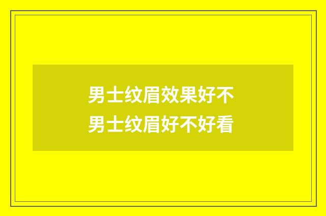 男士纹眉效果好不 男士纹眉好不好看