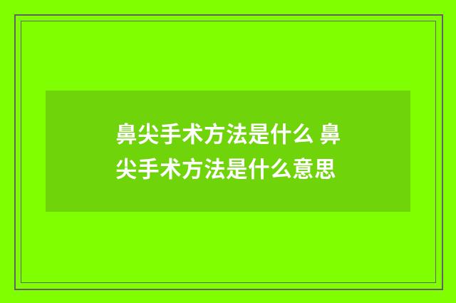 鼻尖手术方法是什么 鼻尖手术方法是什么意思