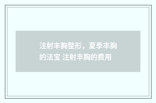 注射丰胸整形，夏季丰胸的法宝 注射丰胸的费用