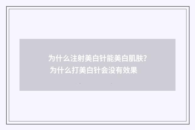 为什么注射美白针能美白肌肤？ 为什么打美白针会没有效果
