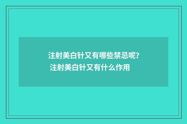 注射美白针又有哪些禁忌呢？ 注射美白针又有什么作用