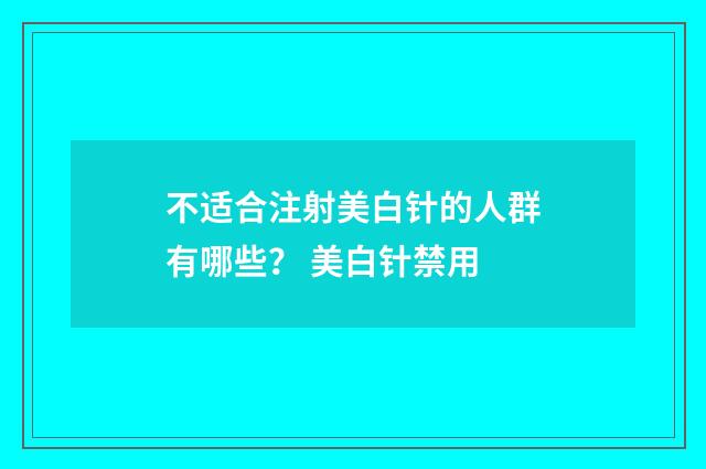 不适合注射美白针的人群有哪些？ 美白针禁用