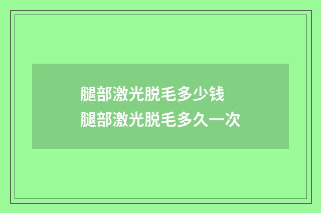 腿部激光脱毛多少钱 腿部激光脱毛多久一次