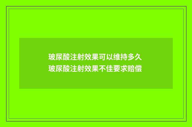 玻尿酸注射效果可以维持多久 玻尿酸注射效果不佳要求赔偿