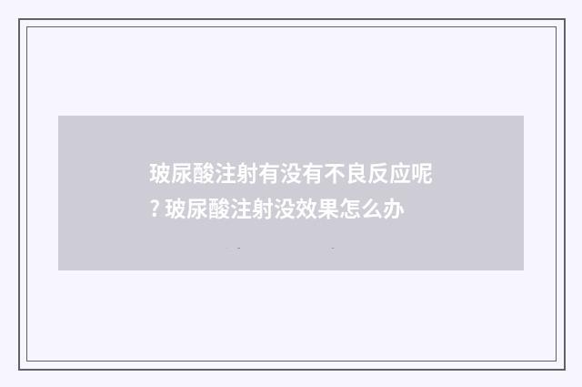 玻尿酸注射有没有不良反应呢? 玻尿酸注射没效果怎么办