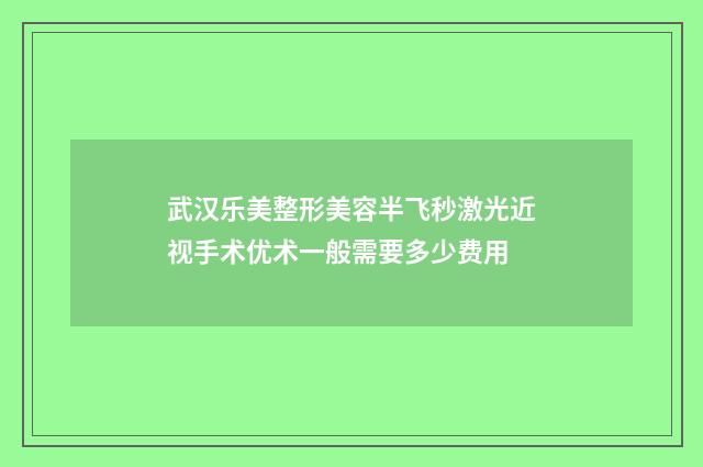 武汉乐美整形美容半飞秒激光近视手术优术一般需要多少费用