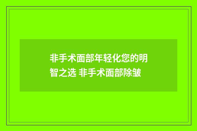 非手术面部年轻化您的明智之选 非手术面部除皱