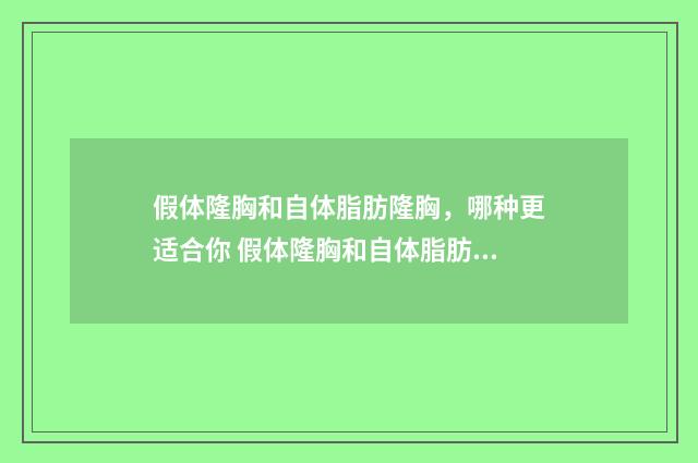 假体隆胸和自体脂肪隆胸，哪种更适合你 假体隆胸和自体脂肪填充哪个好