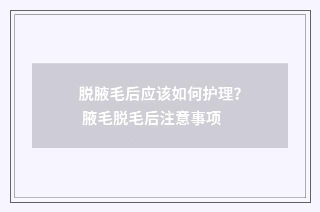 脱腋毛后应该如何护理？ 腋毛脱毛后注意事项
