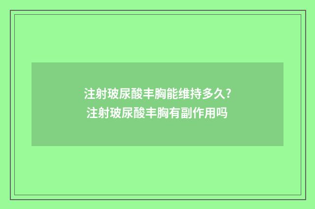 注射玻尿酸丰胸能维持多久? 注射玻尿酸丰胸有副作用吗