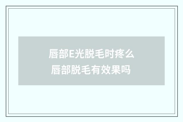 唇部E光脱毛时疼么 唇部脱毛有效果吗