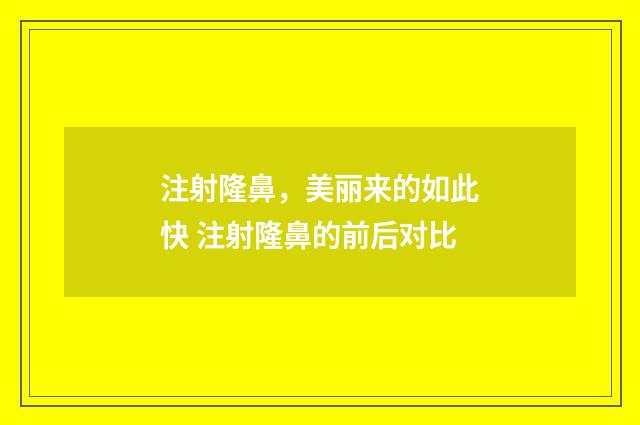注射隆鼻，美丽来的如此快 注射隆鼻的前后对比