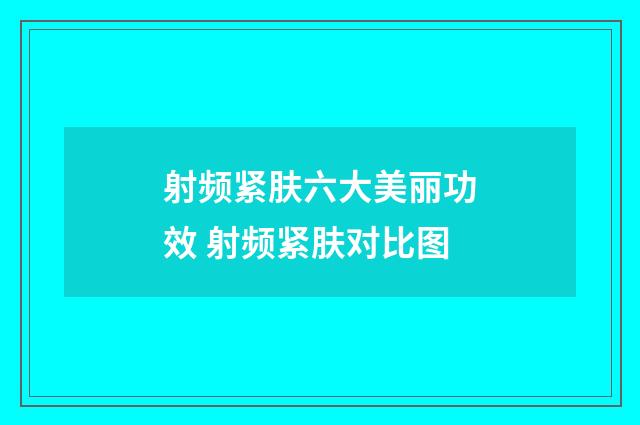 射频紧肤六大美丽功效 射频紧肤对比图
