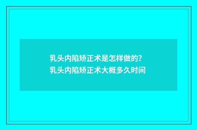 乳头内陷矫正术是怎样做的？ 乳头内陷矫正术大概多久时间