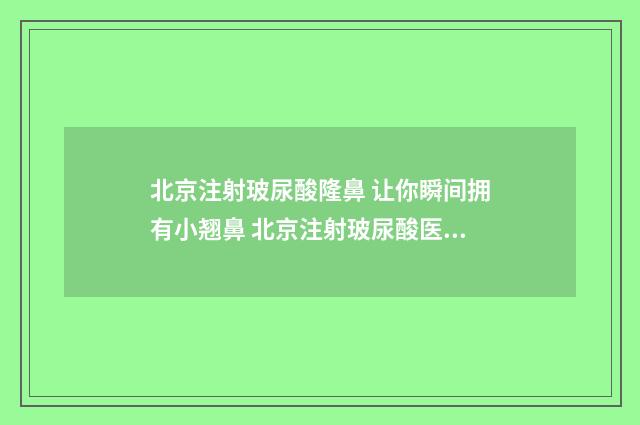 北京注射玻尿酸隆鼻 让你瞬间拥有小翘鼻 北京注射玻尿酸医生有哪些