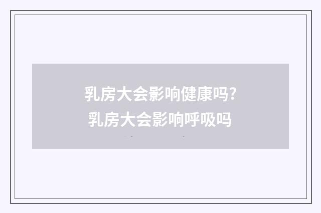 乳房大会影响健康吗? 乳房大会影响呼吸吗
