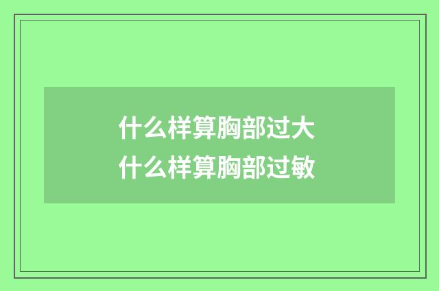 什么样算胸部过大 什么样算胸部过敏