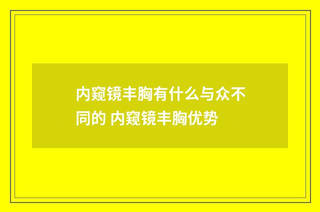 内窥镜丰胸有什么与众不同的 内窥镜丰胸优势