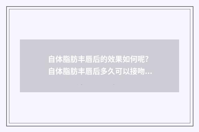 自体脂肪丰唇后的效果如何呢? 自体脂肪丰唇后多久可以接吻呢