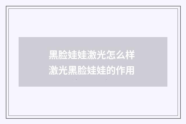 黑脸娃娃激光怎么样 激光黑脸娃娃的作用