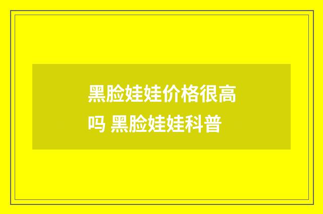黑脸娃娃价格很高吗 黑脸娃娃科普