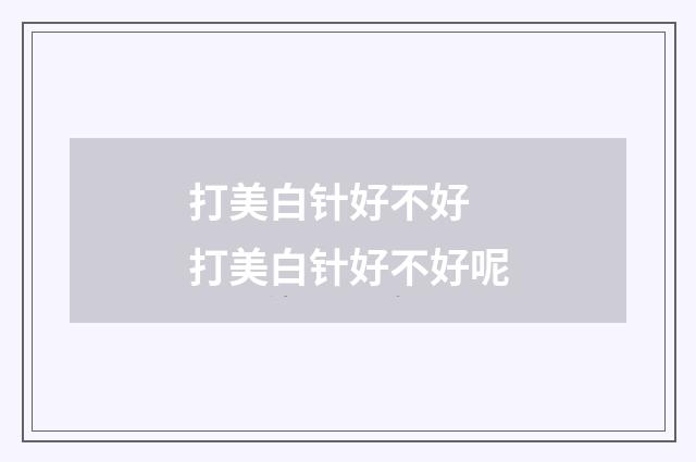 打美白针好不好 打美白针好不好呢