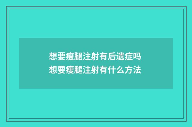想要瘦腿注射有后遗症吗 想要瘦腿注射有什么方法