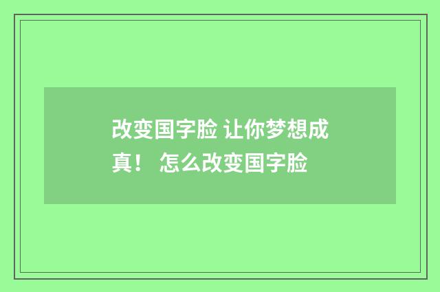 改变国字脸 让你梦想成真! 怎么改变国字脸