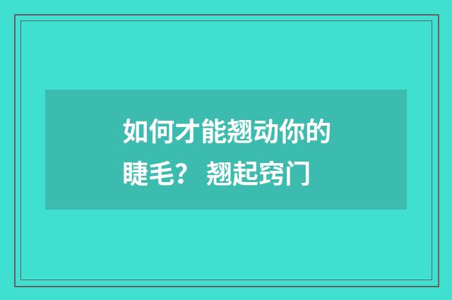 如何才能翘动你的睫毛？ 翘起窍门