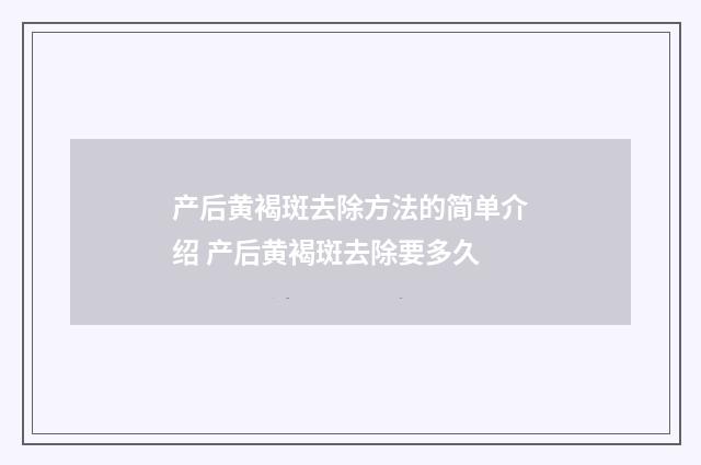 产后黄褐斑去除方法的简单介绍 产后黄褐斑去除要多久