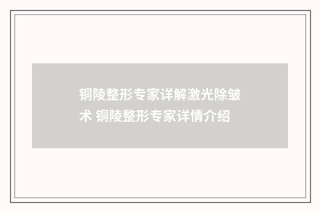铜陵整形专家详解激光除皱术 铜陵整形专家详情介绍