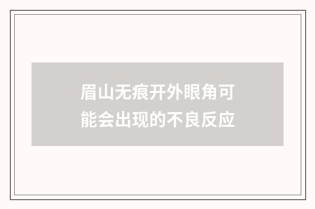 眉山无痕开外眼角可能会出现的不良反应