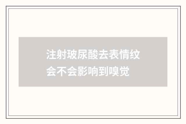 注射玻尿酸去表情纹会不会影响到嗅觉