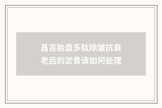 昌吉胎盘多肽除皱抗衰老后的淤青该如何处理