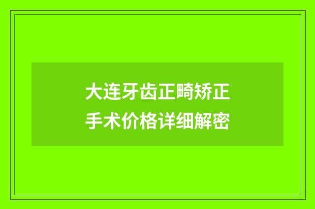 大连牙齿正畸矫正手术价格详细解密