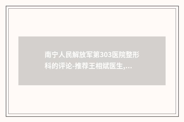 南宁人民解放军第303医院整形科的评论-推荐王相斌医生,尹圣恩医生