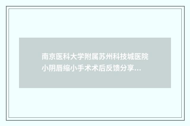 南京医科大学附属苏州科技城医院小阴唇缩小手术术后反馈分享-附整形价格(价目)表