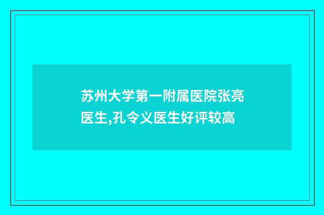 苏州大学第一附属医院张亮医生,孔令义医生好评较高