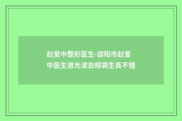 赵爱中整形医生-邵阳市赵爱中医生激光波去眼袋生真不错